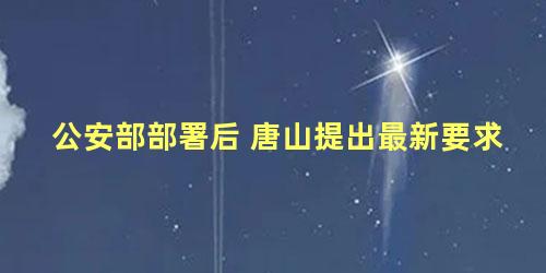 公安部部署后 唐山提出最新要求